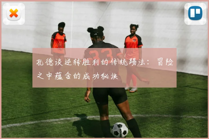 孔德谈逆转胜利的传统踢法：冒险之中蕴含的成功秘诀
